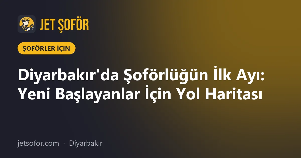 Diyarbakır'da Şoförlüğün İlk Ayı: Yeni Başlayanlar İçin Yol Haritası