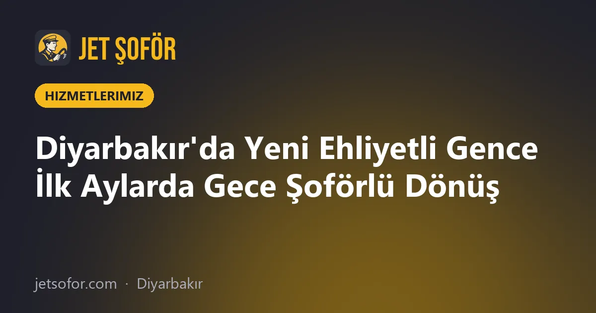 Diyarbakır'da Yeni Ehliyetli Gence İlk Aylarda Gece Şoförlü Dönüş