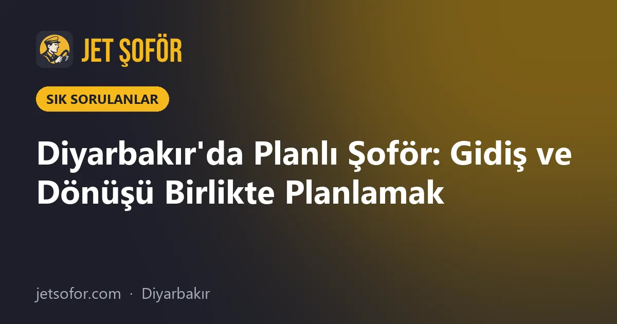 Diyarbakır'da Planlı Şoför: Gidiş ve Dönüşü Birlikte Planlamak