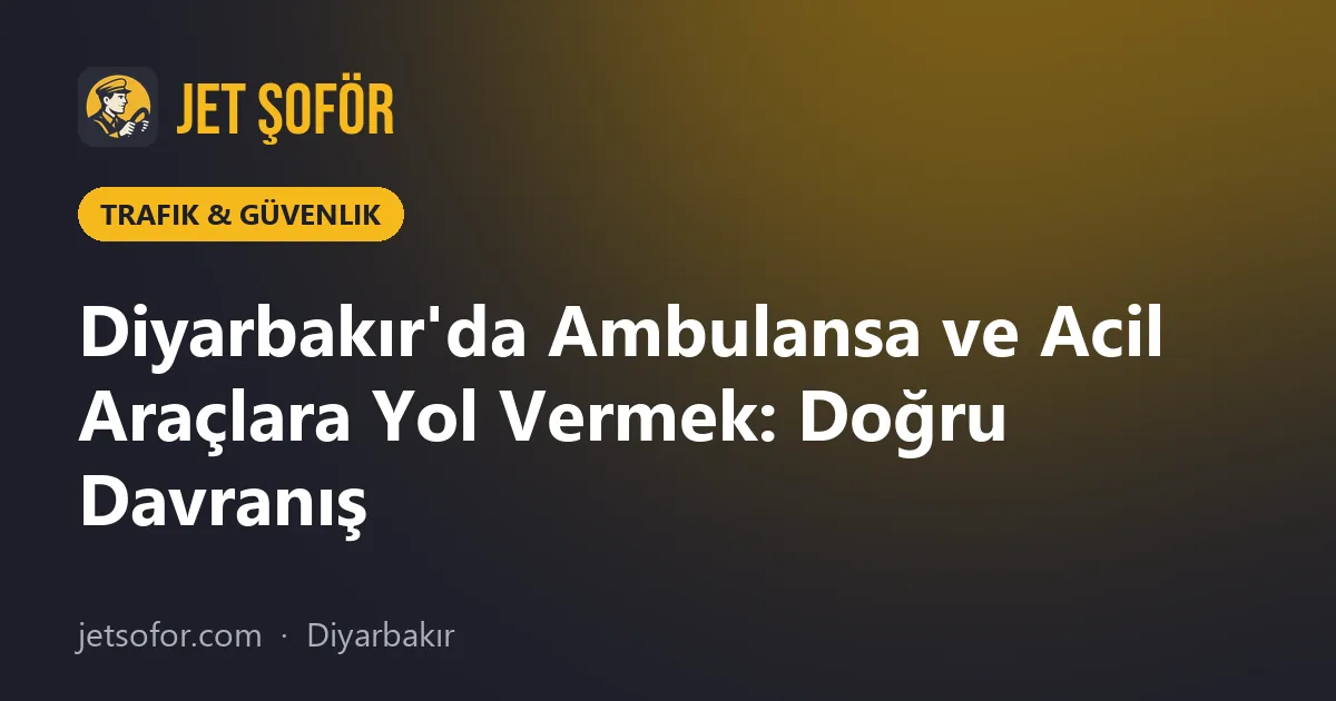 Diyarbakır'da Ambulansa ve Acil Araçlara Yol Vermek: Doğru Davranış