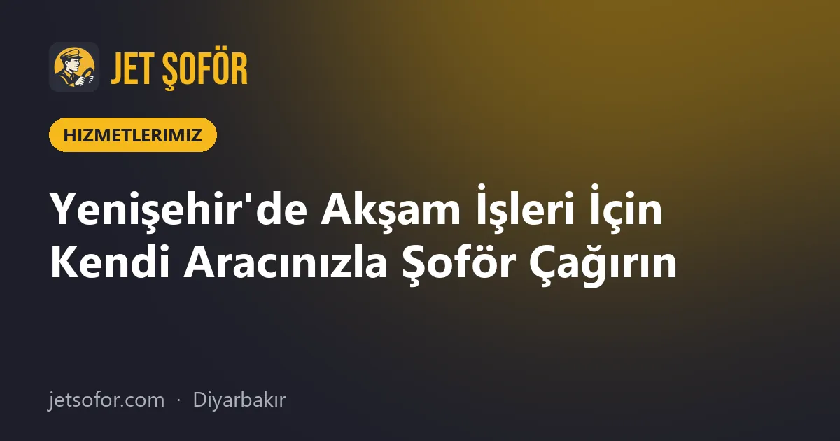 Yenişehir'de Akşam İşleri İçin Kendi Aracınızla Şoför Çağırın