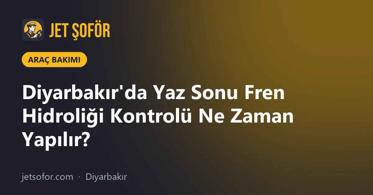 Diyarbakır'da Yaz Sonu Fren Hidroliği Kontrolü Ne Zaman Yapılır?