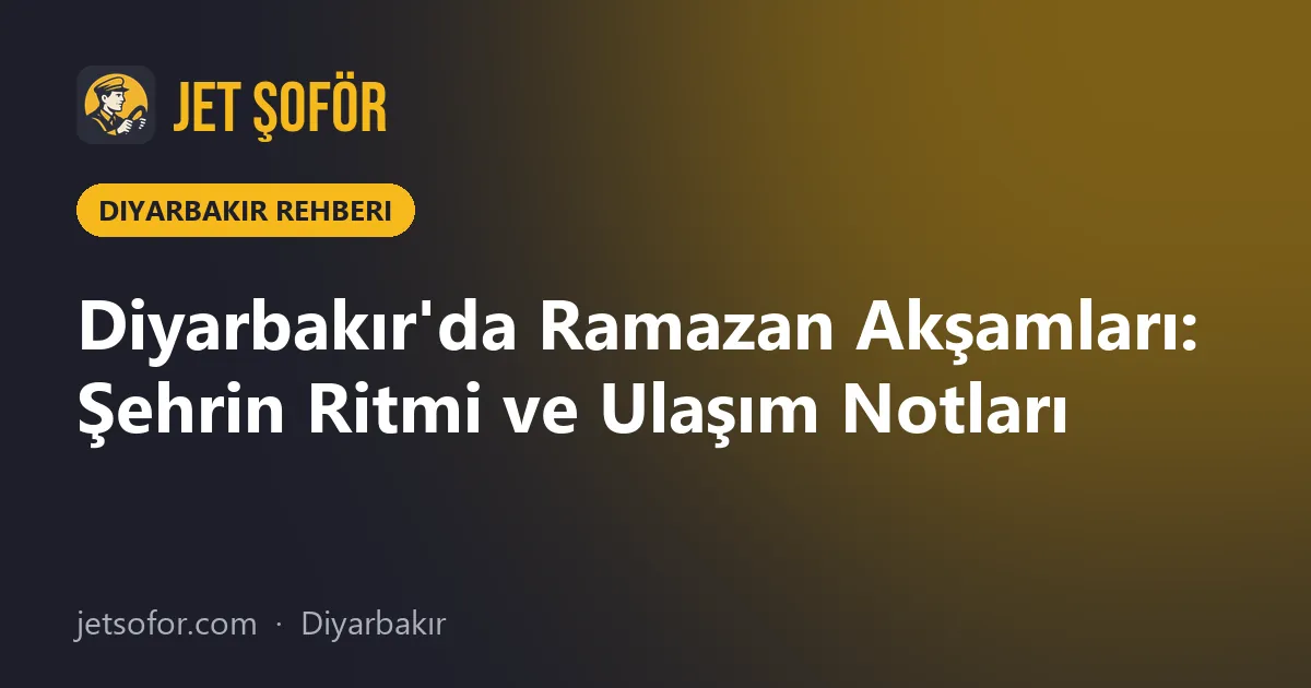 Diyarbakır'da Ramazan Akşamları: Şehrin Ritmi ve Ulaşım Notları