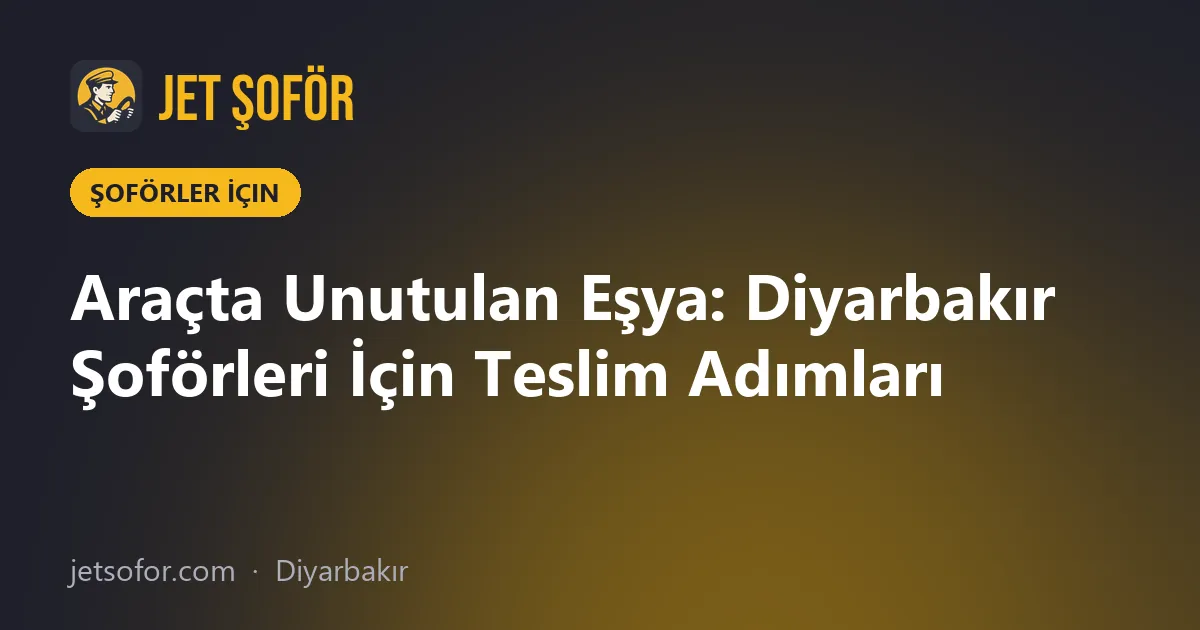 Araçta Unutulan Eşya: Diyarbakır Şoförleri İçin Teslim Adımları