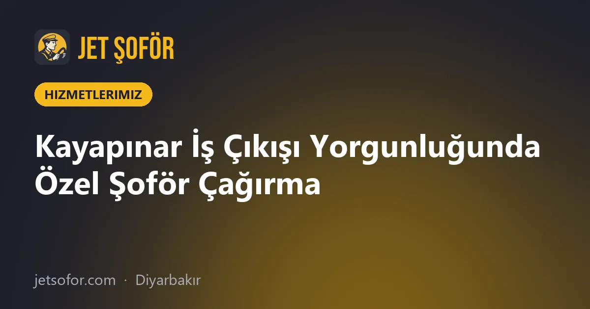 Kayapınar İş Çıkışı Yorgunluğunda Özel Şoför Çağırma