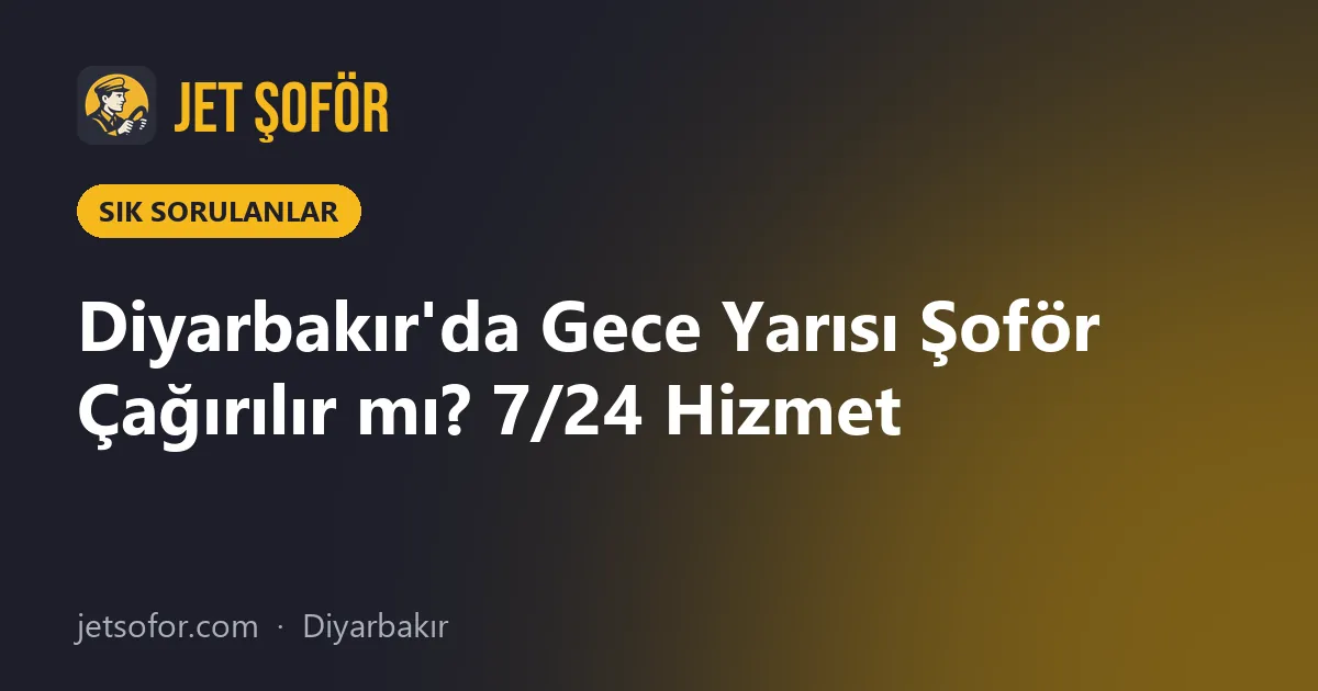 Diyarbakır'da Gece Yarısı Şoför Çağırılır mı? 7/24 Hizmet