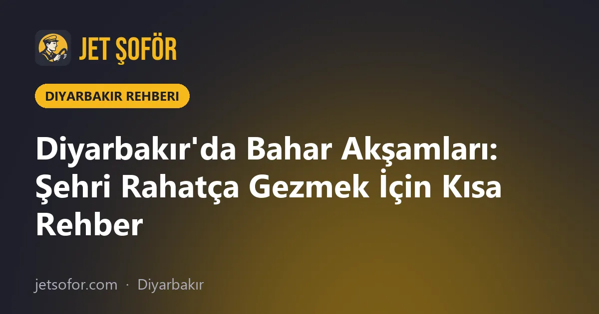 Diyarbakır'da Bahar Akşamları: Şehri Rahatça Gezmek İçin Kısa Rehber