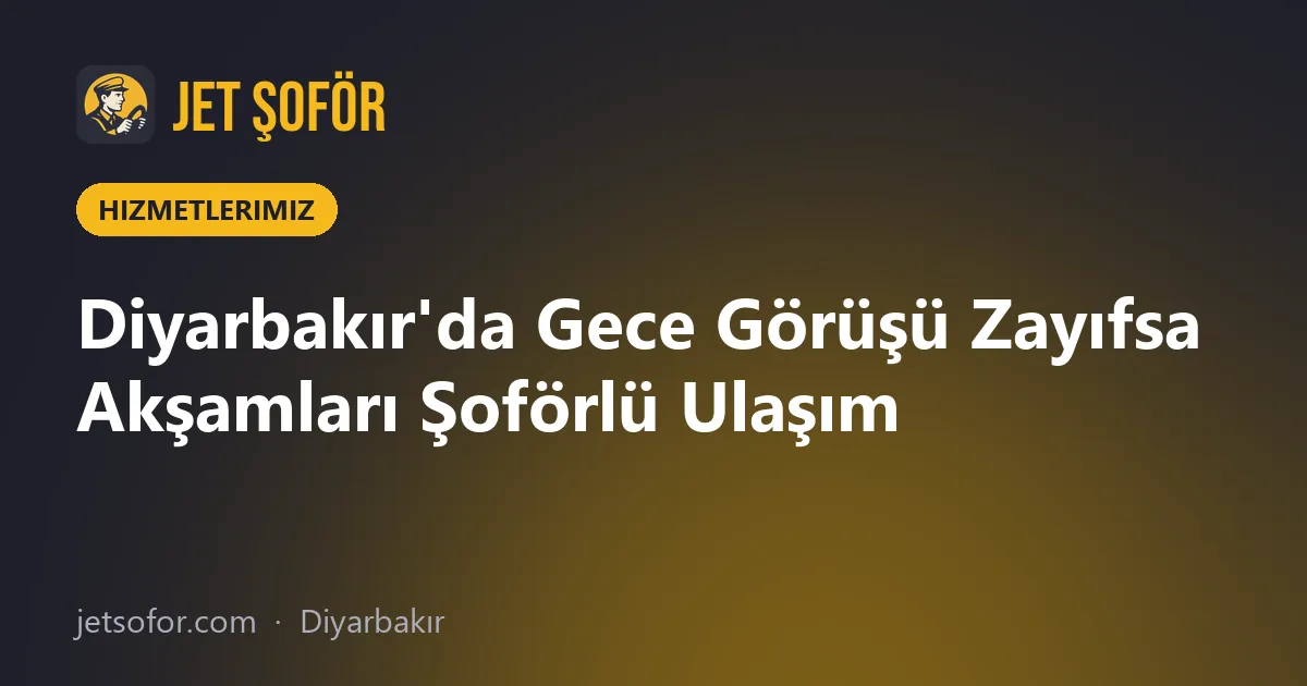 Diyarbakır'da Gece Görüşü Zayıfsa Akşamları Şoförlü Ulaşım