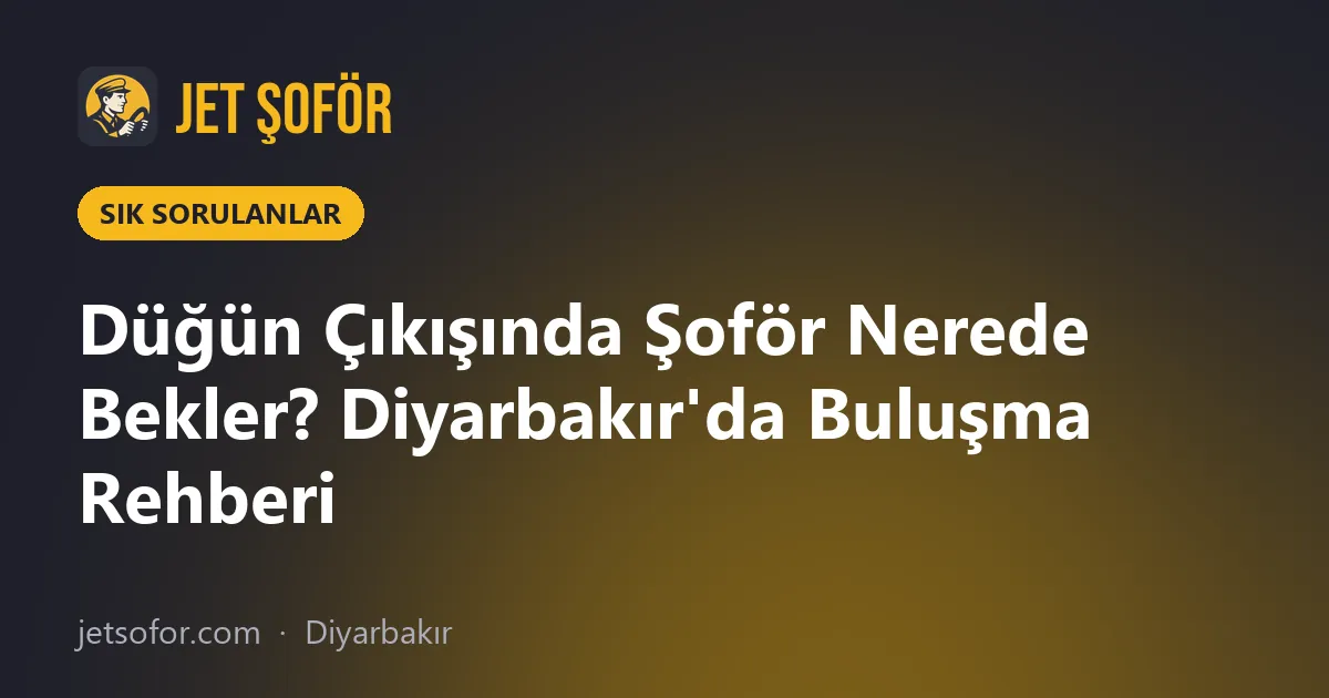 Düğün Çıkışında Şoför Nerede Bekler? Diyarbakır'da Buluşma Rehberi
