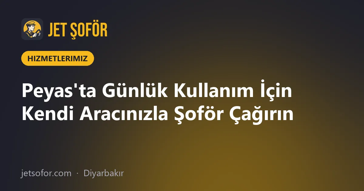 Peyas'ta Günlük Kullanım İçin Kendi Aracınızla Şoför Çağırın