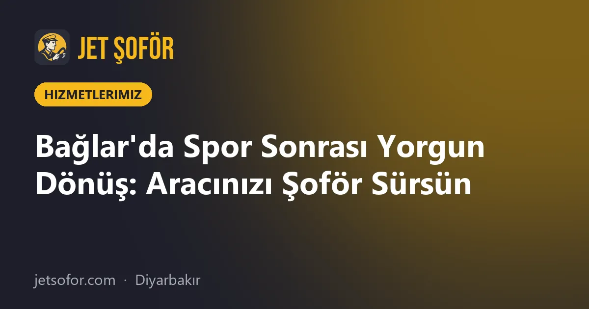 Bağlar'da Spor Sonrası Yorgun Dönüş: Aracınızı Şoför Sürsün