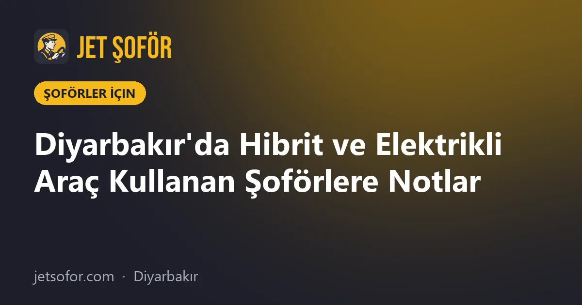 Diyarbakır'da Hibrit ve Elektrikli Araç Kullanan Şoförlere Notlar