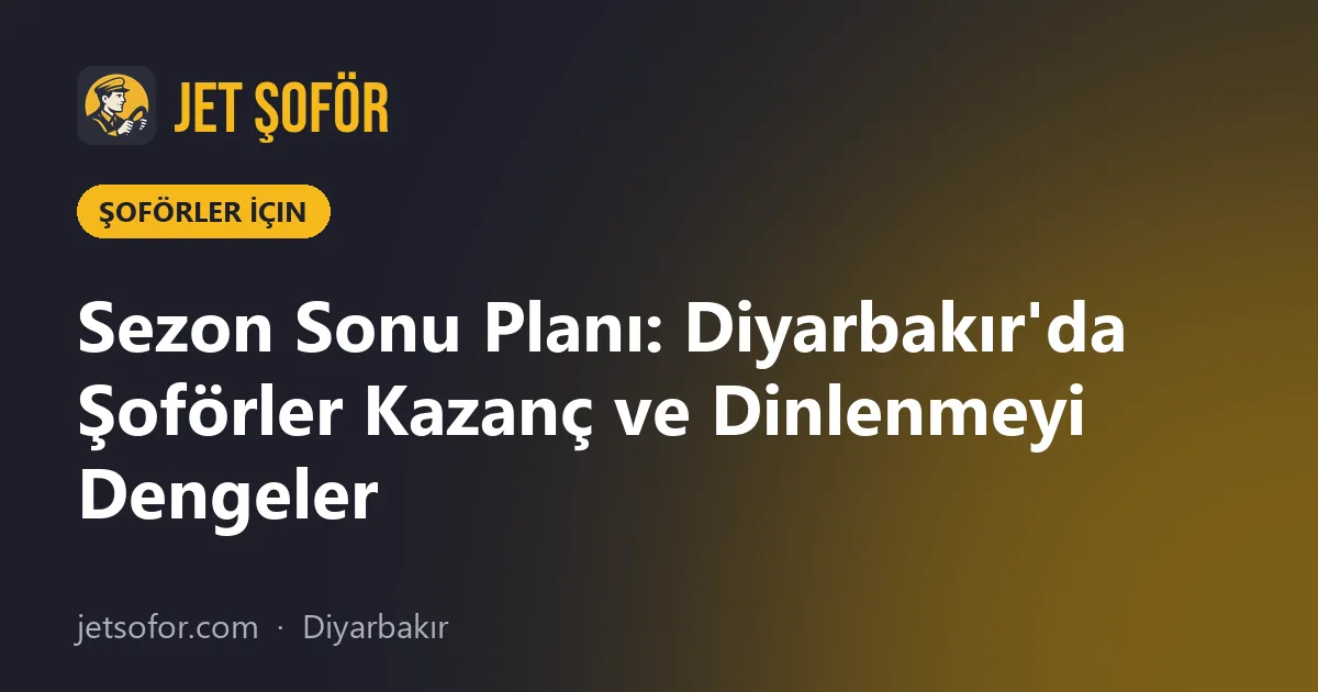 Sezon Sonu Planı: Diyarbakır'da Şoförler Kazanç ve Dinlenmeyi Dengeler