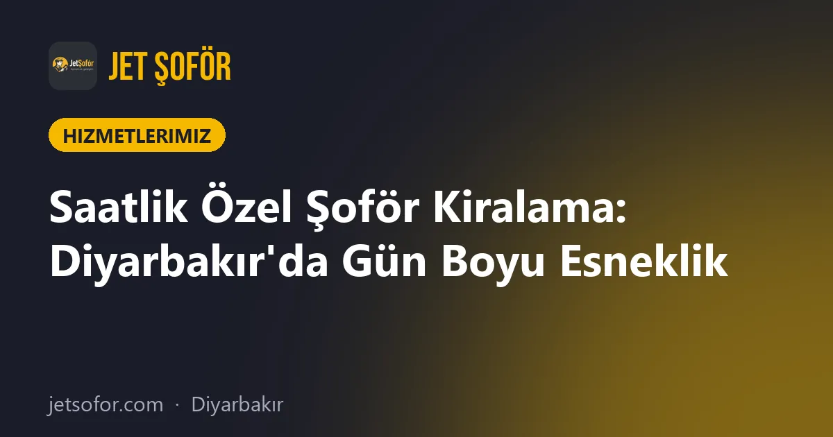 Saatlik Özel Şoför Kiralama: Diyarbakır'da Gün Boyu Esneklik