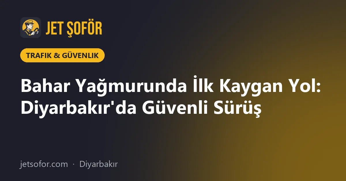 Bahar Yağmurunda İlk Kaygan Yol: Diyarbakır'da Güvenli Sürüş