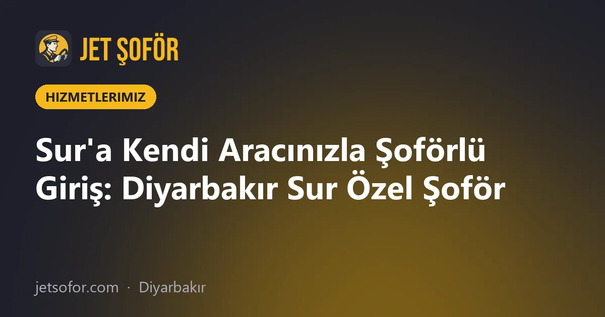 Sur'a Kendi Aracınızla Şoförlü Giriş: Diyarbakır Sur Özel Şoför