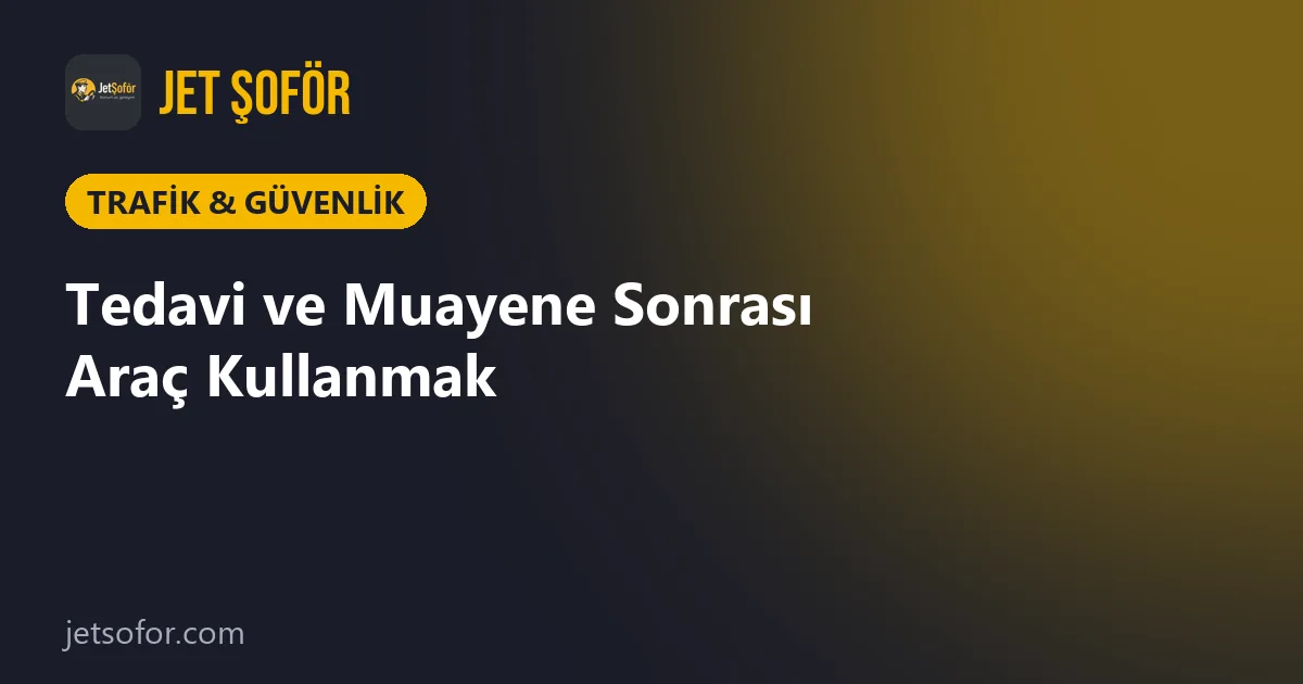 Tedavi ve Muayene Sonrası Araç Kullanmak: Ne Zaman Direksiyona Geçmemelisiniz?
