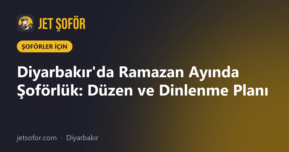 Diyarbakır'da Ramazan Ayında Şoförlük: Düzen ve Dinlenme Planı