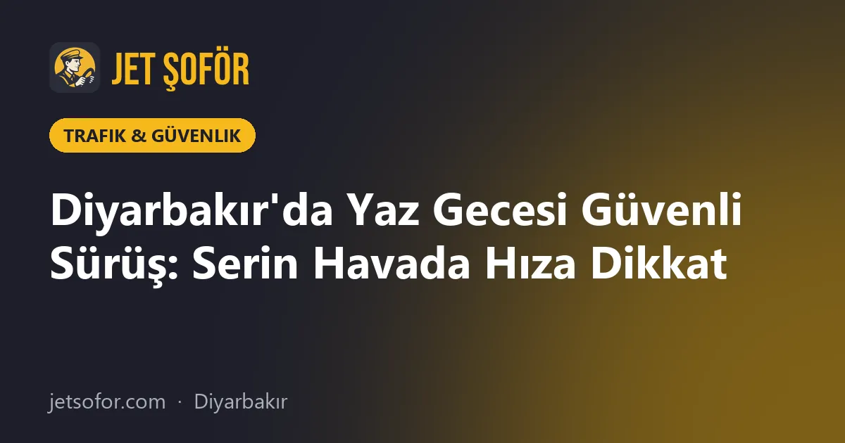Diyarbakır'da Yaz Gecesi Güvenli Sürüş: Serin Havada Hıza Dikkat