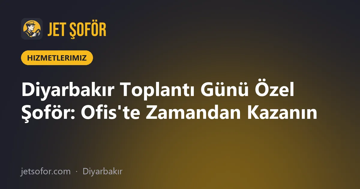 Diyarbakır Toplantı Günü Özel Şoför: Ofis'te Zamandan Kazanın