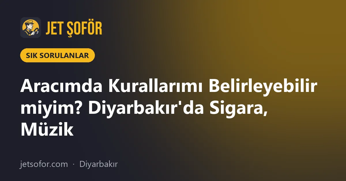 Aracımda Kurallarımı Belirleyebilir miyim? Diyarbakır'da Sigara, Müzik