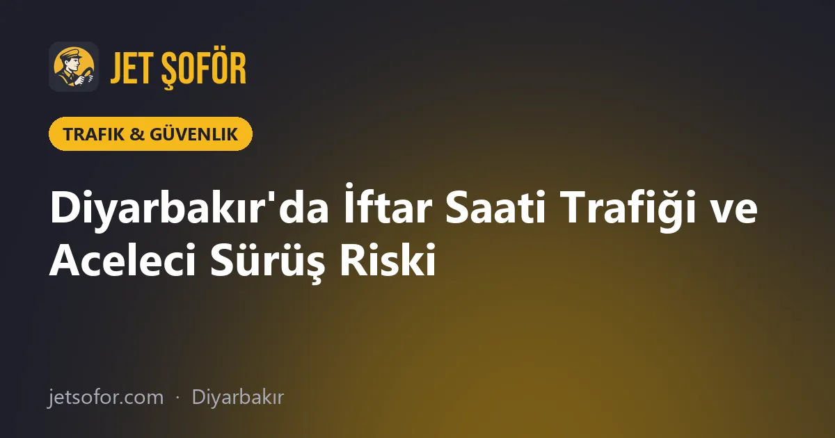 Diyarbakır'da İftar Saati Trafiği ve Aceleci Sürüş Riski