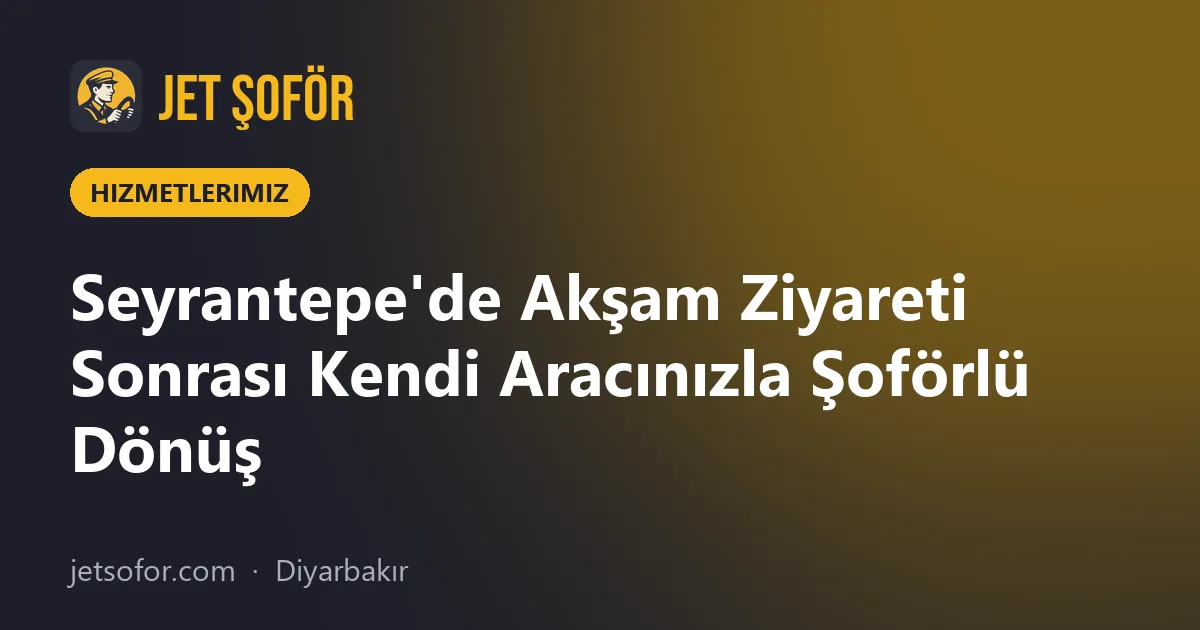 Seyrantepe'de Akşam Ziyareti Sonrası Kendi Aracınızla Şoförlü Dönüş