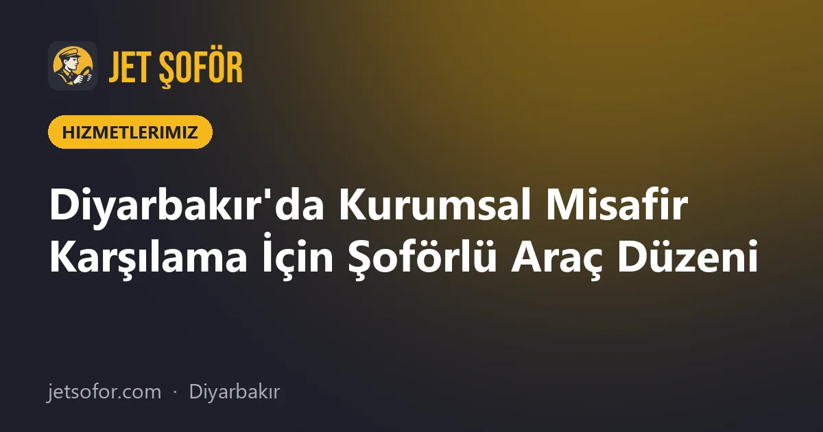 Diyarbakır'da Kurumsal Misafir Karşılama İçin Şoförlü Araç Düzeni
