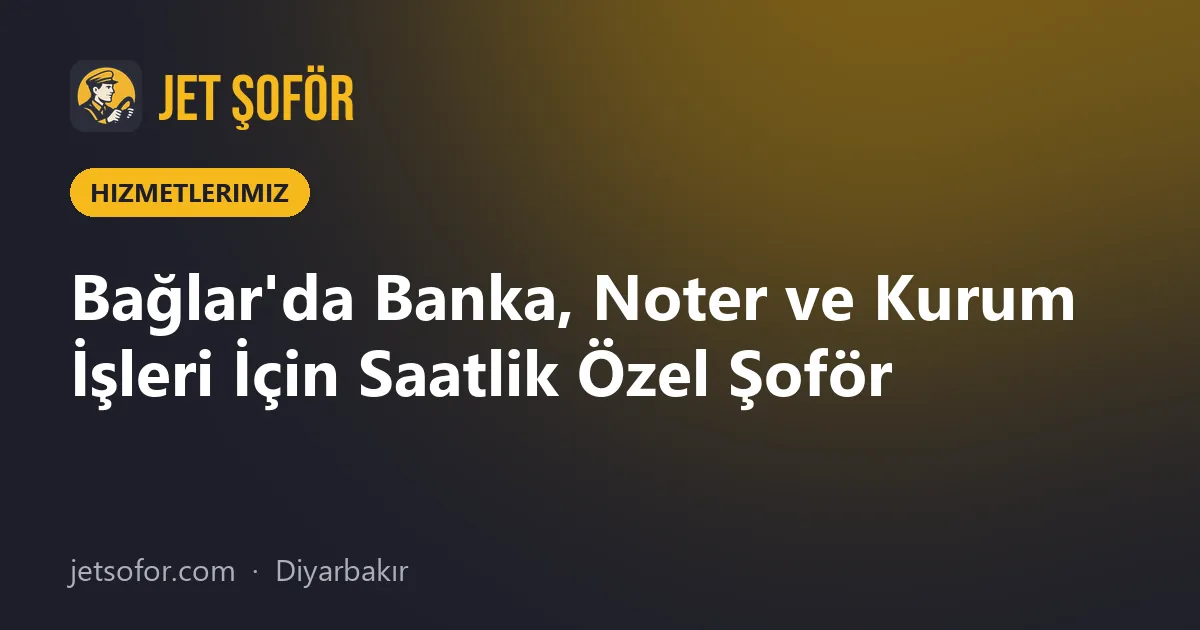 Bağlar'da Banka, Noter ve Kurum İşleri İçin Saatlik Özel Şoför