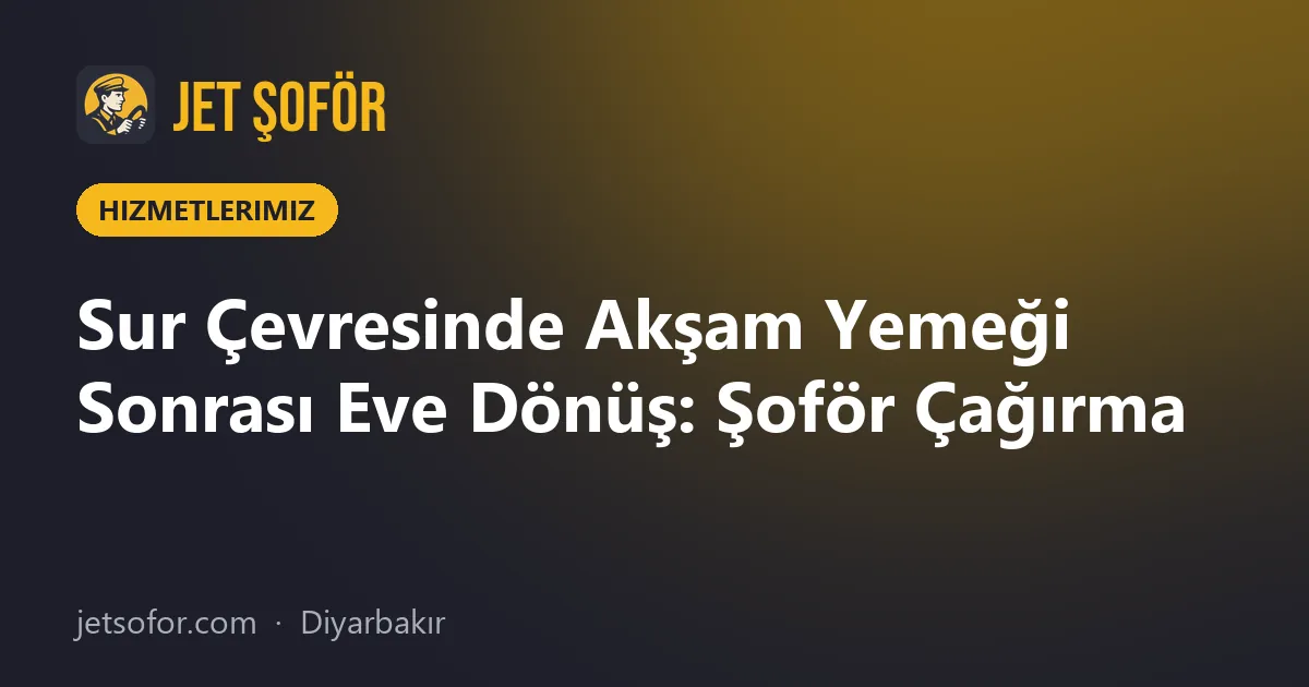 Sur Çevresinde Akşam Yemeği Sonrası Eve Dönüş: Şoför Çağırma