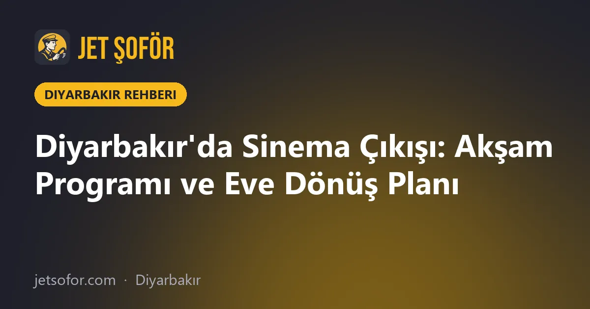 Diyarbakır'da Sinema Çıkışı: Akşam Programı ve Eve Dönüş Planı