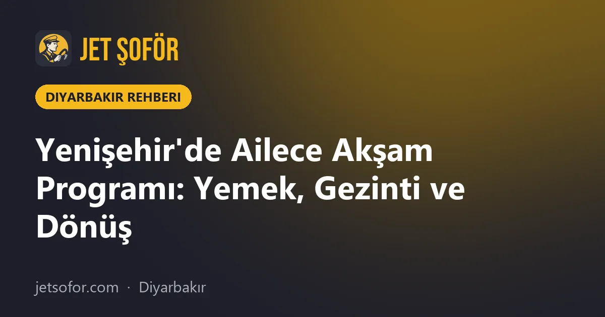 Yenişehir'de Ailece Akşam Programı: Yemek, Gezinti ve Dönüş