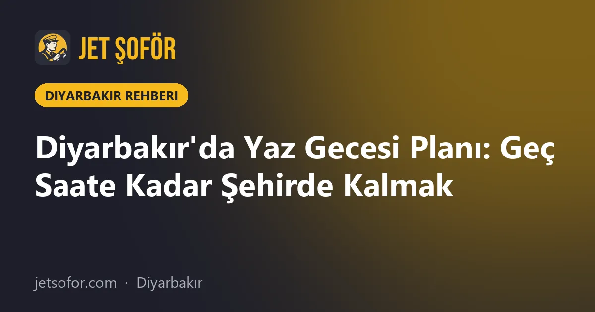 Diyarbakır'da Yaz Gecesi Planı: Geç Saate Kadar Şehirde Kalmak