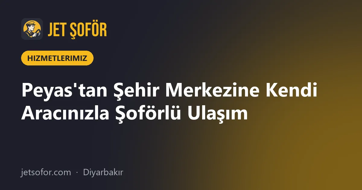 Peyas'tan Şehir Merkezine Kendi Aracınızla Şoförlü Ulaşım