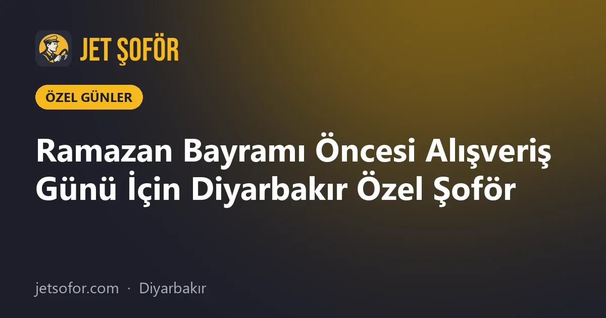 Ramazan Bayramı Öncesi Alışveriş Günü İçin Diyarbakır Özel Şoför