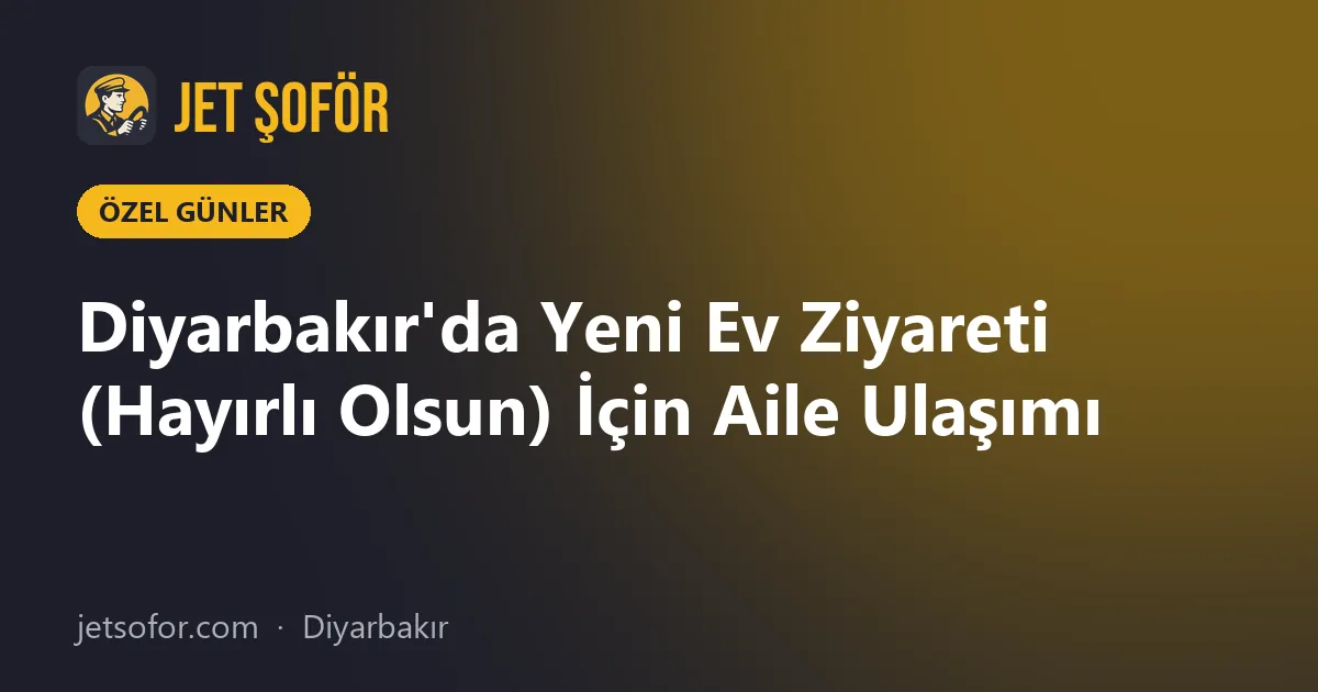 Diyarbakır'da Yeni Ev Ziyareti (Hayırlı Olsun) İçin Aile Ulaşımı