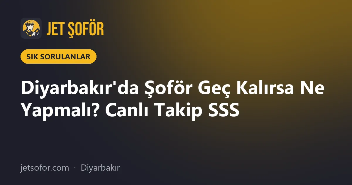 Diyarbakır'da Şoför Geç Kalırsa Ne Yapmalı? Canlı Takip SSS