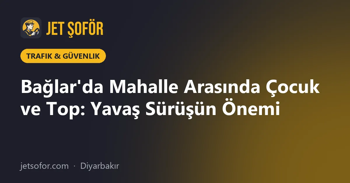 Bağlar'da Mahalle Arasında Çocuk ve Top: Yavaş Sürüşün Önemi