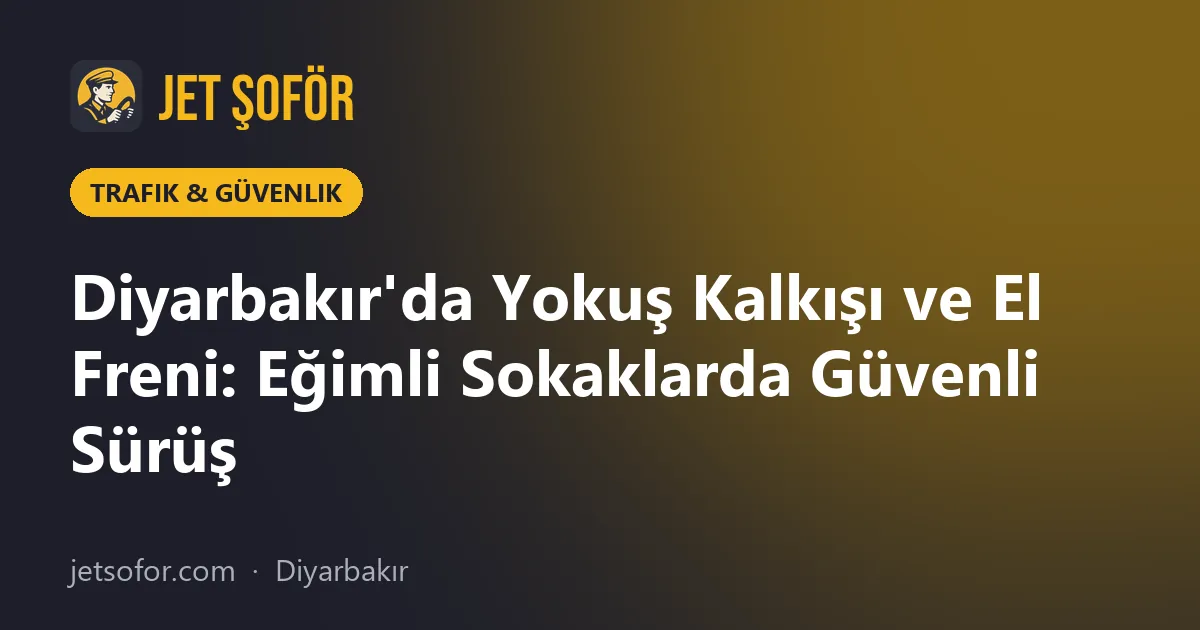 Diyarbakır'da Yokuş Kalkışı ve El Freni: Eğimli Sokaklarda Güvenli Sürüş